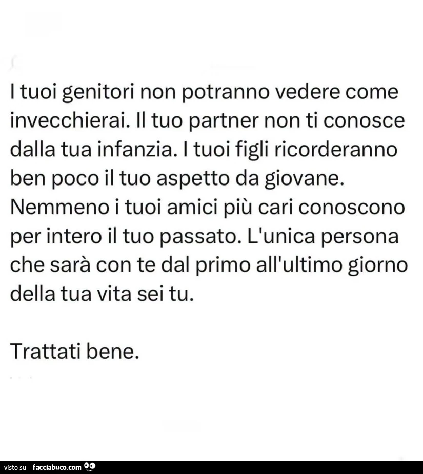 I tuoi genitori non potranno vedere come invecchierai. Il tuo partner non ti conosce dalla tua infanzia. I tuoi figli ricorderanno ben poco il tuo aspetto da giovane. Nemmeno i tuoi amici più cari conoscono per intero il tuo passato
