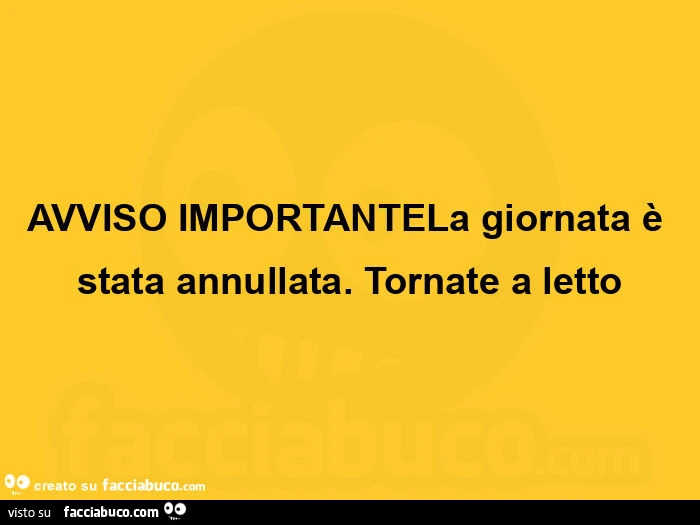 Avviso importantela giornata è stata annullata. Tornate a letto