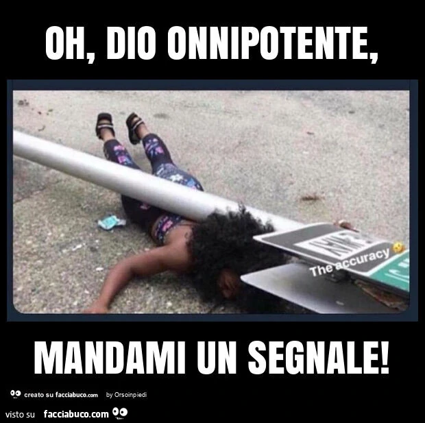 Oh, dio onnipotente, mandami un segnale