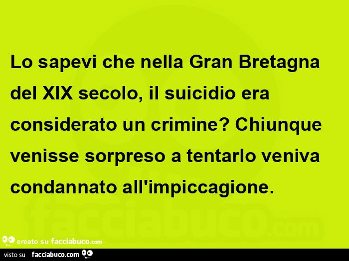 Lo sapevi che nella gran bretagna del xix secolo, il suicidio era considerato un crimine? Chiunque venisse sorpreso a tentarlo veniva condannato all'impiccagione