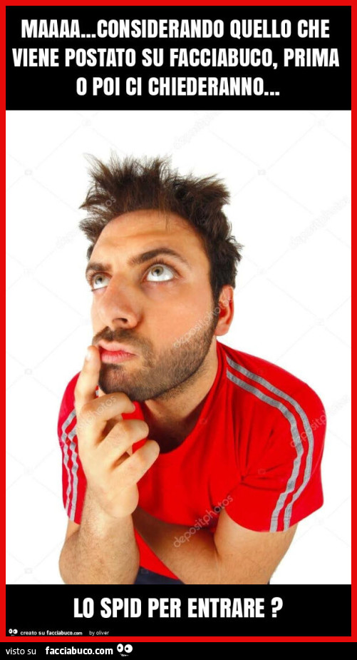 Maaaa&hellip; considerando quello che viene postato su facciabuco, prima o poi ci chiederanno&hellip; lo spid per entrare?