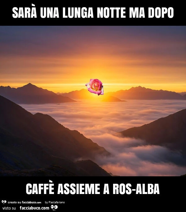 Sarà una lunga notte ma dopo caffè assieme a ros-alba