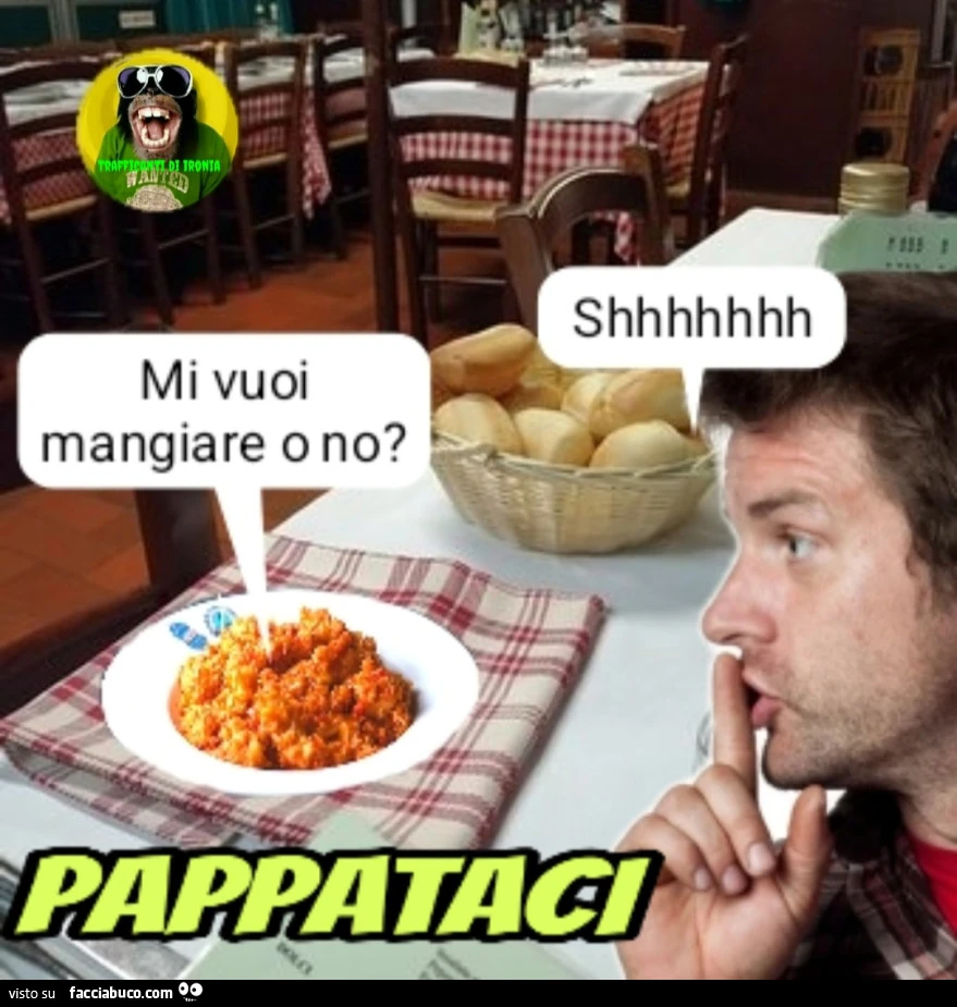 Mi vuoi mangiare shhhhh pappataci