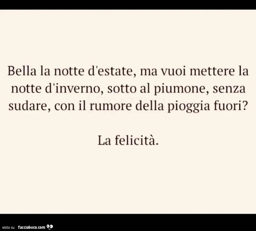 Bella la notte d'estate, ma vuoi mettere la notte d'inverno, sotto al piumone, senza sudare, con il rumore della pioggia fuori? La felicità