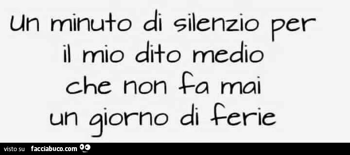 Un minuto di silenzio per il mio dito medio che non fa mai un giorno di ferie
