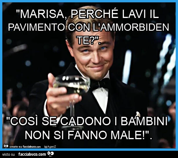 "marisa, perché lavi il pavimento con l'ammorbidente? ". "Così se cadono i bambini non si fanno male! "