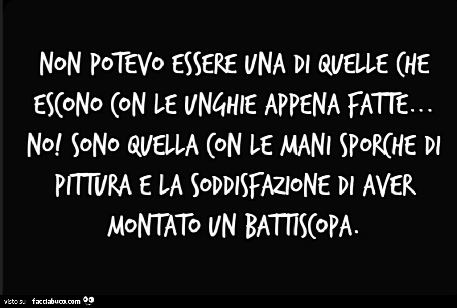 Non potevo essere una di quelle che escono con le unghie appena fatte… no! Sono quella con le mani sporche di pittura e la soddisfazione di aver montato un battiscopa