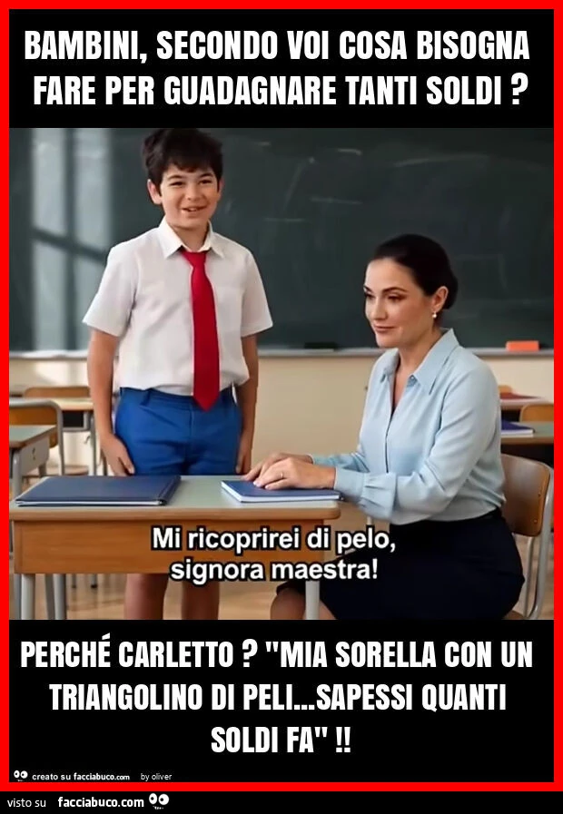 Bambini, secondo voi cosa bisogna fare per guadagnare tanti soldi? Perché carletto? "Mia sorella con un triangolino di peli&hellip; sapessi quanti soldi fa"
