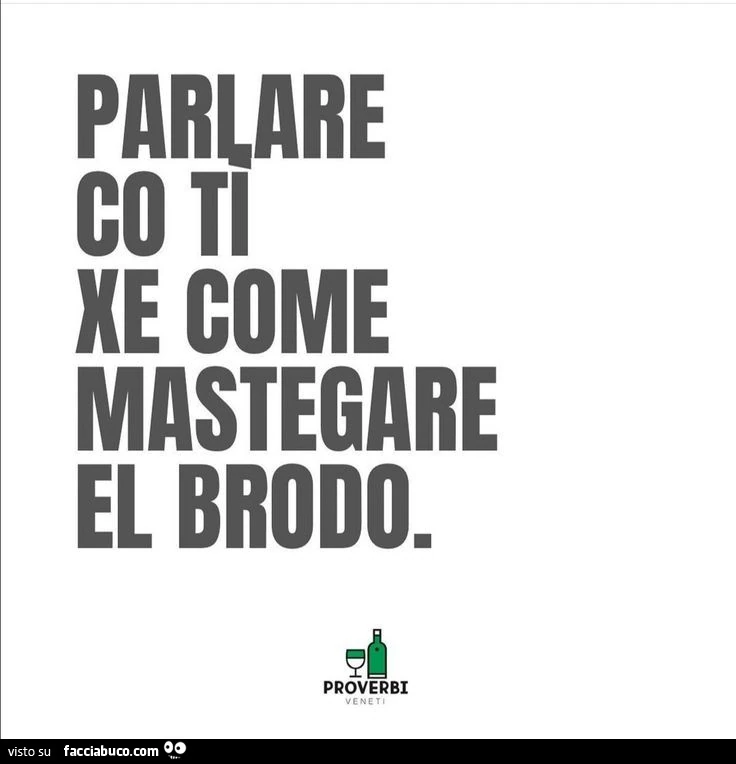 Parlare co tรฌ xe come mastegare el brodo