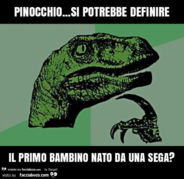 Pinocchio&hellip; si potrebbe definire il primo bambino nato da una sega?