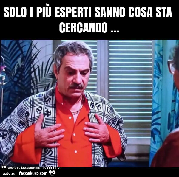 Solo i più esperti sanno cosa sta cercando