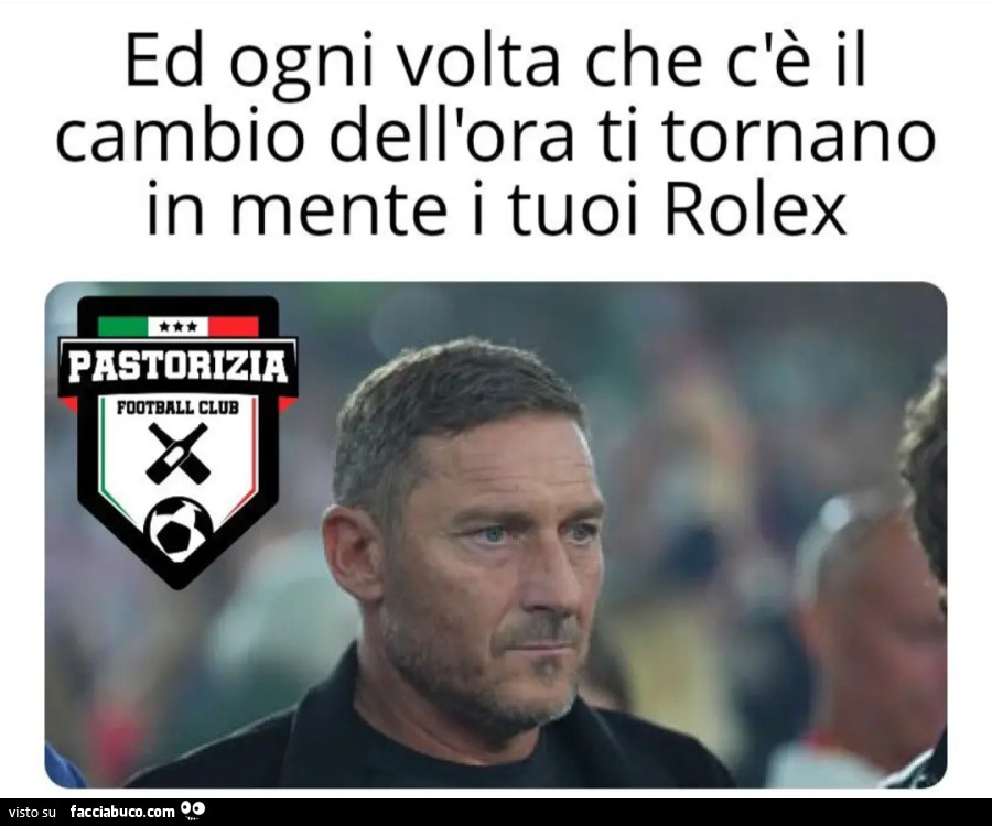 Ed ogni volta che c'è il cambio dell'ora ti tornano in mente i tuoi Rolex totti