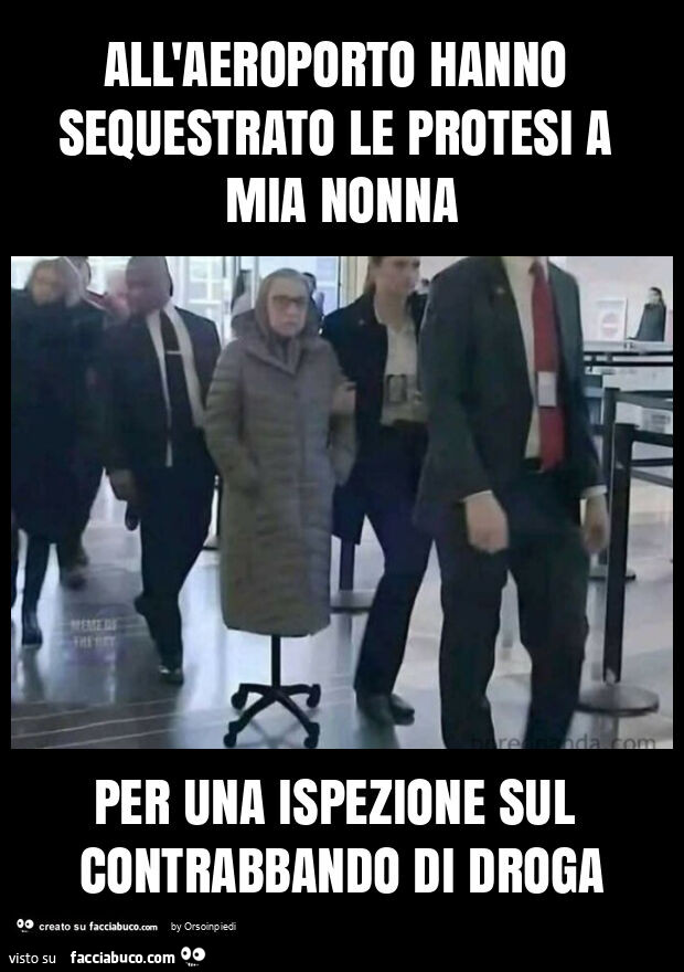 All'aeroporto hanno sequestrato le protesi a mia nonna per una ispezione sul contrabbando di droga