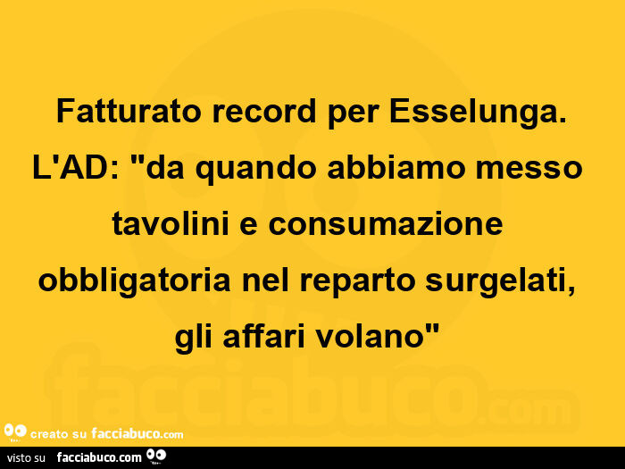 Fatturato record per esselunga. L'ad: da quando abbiamo messo tavolini e consumazione obbligatoria nel reparto surgelati, gli affari volano