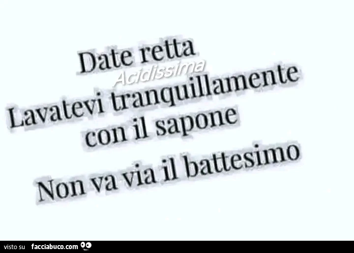 Date retta lavatevi tranquillamente con il sapone. Non va via il battesimo