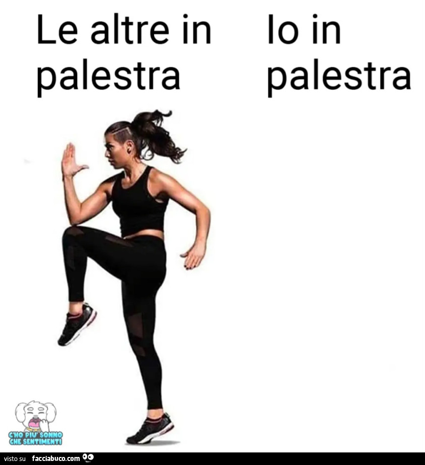 Le altre in palestra. Io in palestra