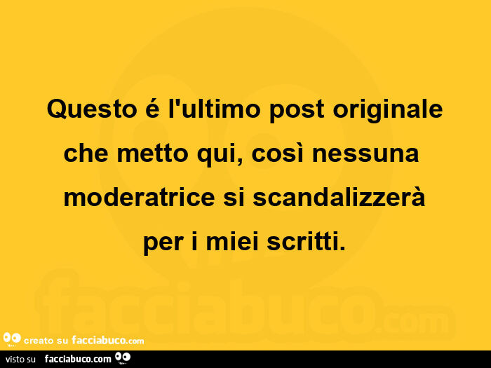 Questo é l'ultimo post originale che metto qui, così nessuna moderatrice si scandalizzerà per i miei scritti