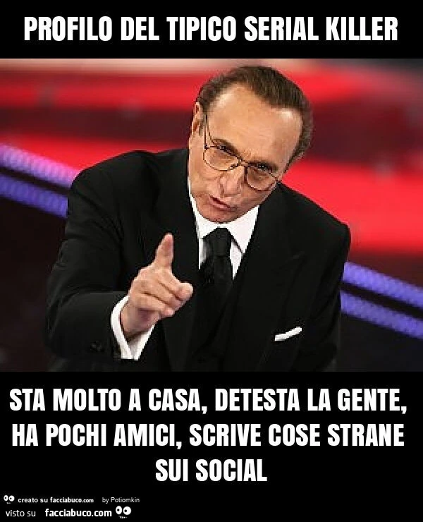 Profilo del tipico serial killer sta molto a casa, detesta la gente, ha pochi amici, scrive cose strane sui social