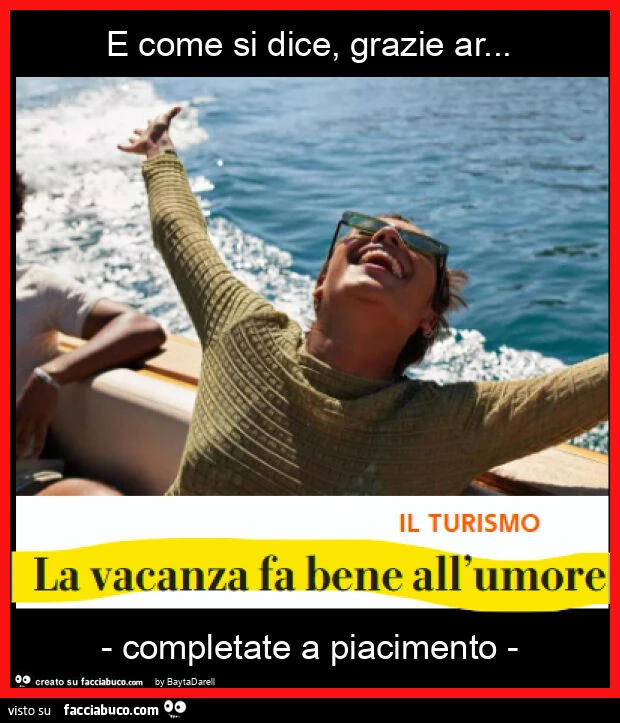 La vacanza fa bene all'umore. E come si dice, grazie ar&hellip; - completate a piacimento