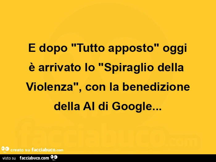 E dopo tutto apposto oggi è arrivato lo spiraglio della violenza, con la benedizione della ai di google