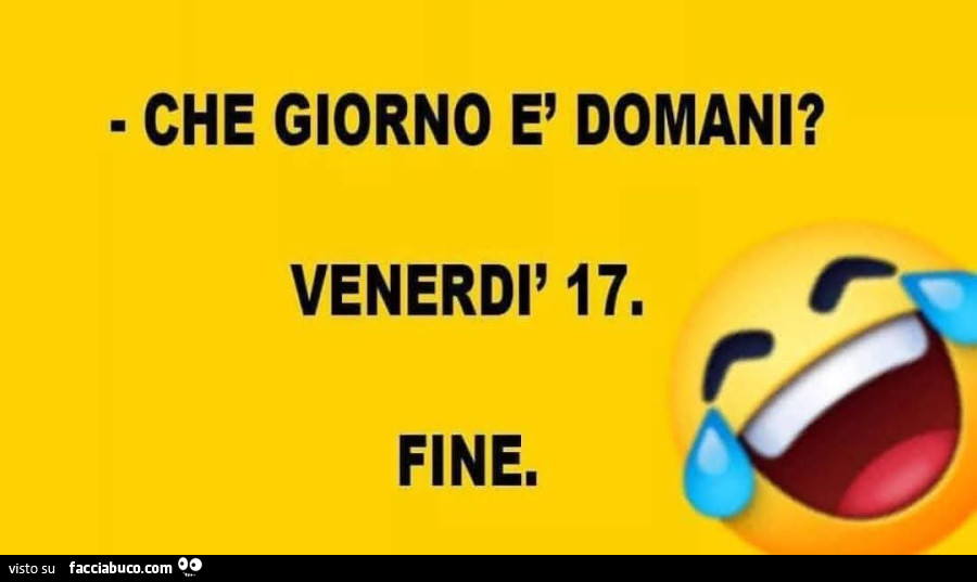 Che giorno è domani? Venerdì 17. Fine