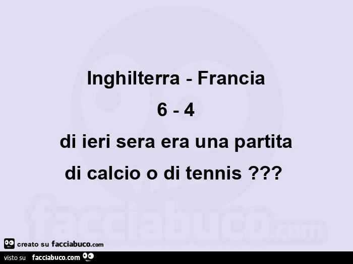 Inghilterra - francia 6 - 4  di ieri sera era una partita di calcio o di tennis?  