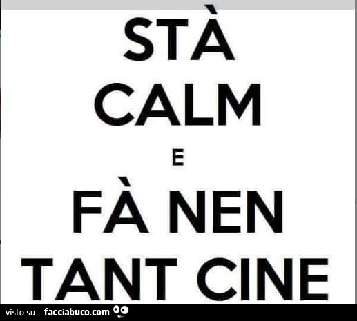 Stà calm e fà nen tant cine