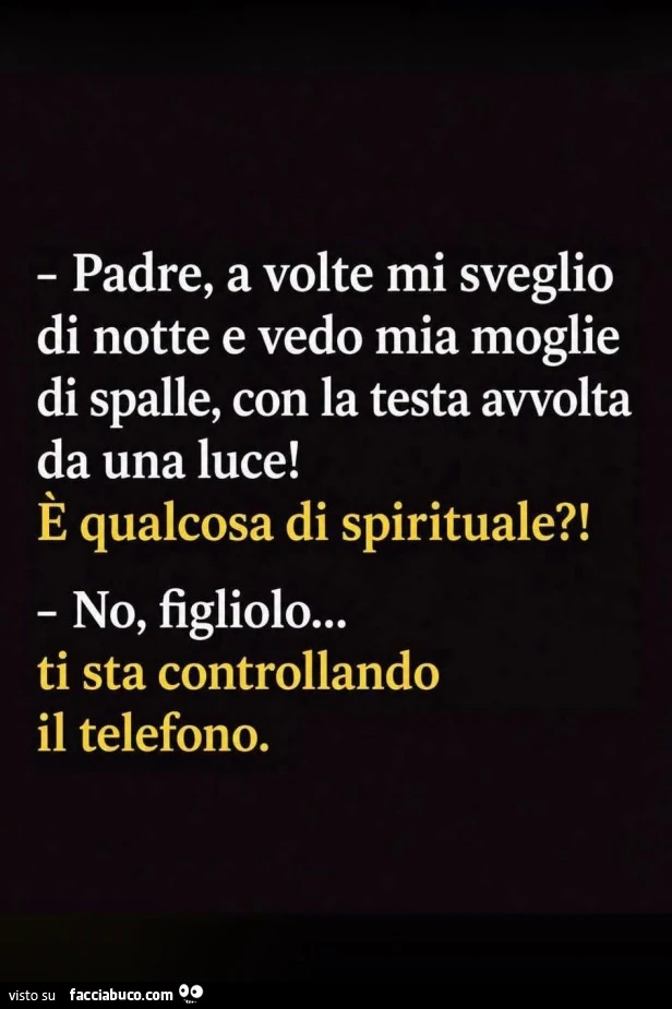 Padre, a volte mi sveglio di notte e vedo mia moglie di spalle, con la testa avvolta da una luce! E qualcosa di spirituale?! No, figliolo&hellip; ti sta controllando il telefono