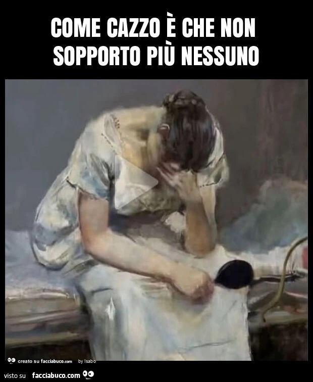 Come cazzo è che non sopporto più nessuno