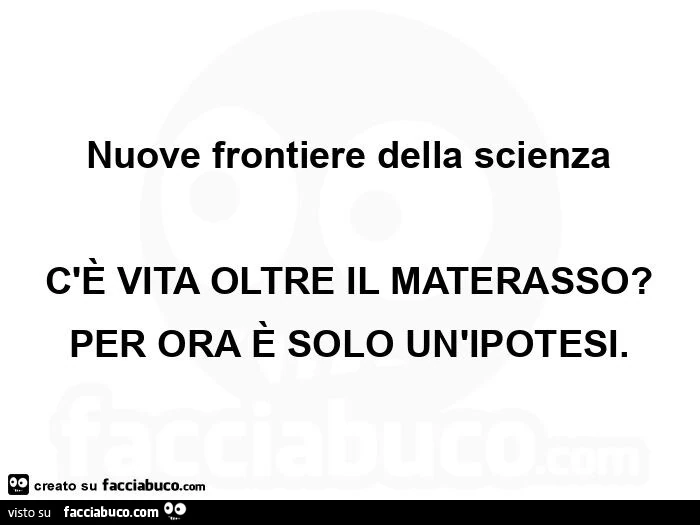 Nuove frontiere della scienza c'è vita oltre il materasso? Per ora è solo un'ipotesi