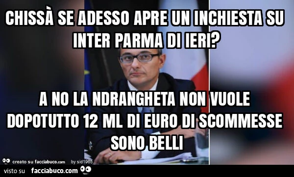 Chissà se adesso apre un inchiesta su inter parma di ieri? A no la ndrangheta non vuole dopotutto 12 ml di euro di scommesse sono belli