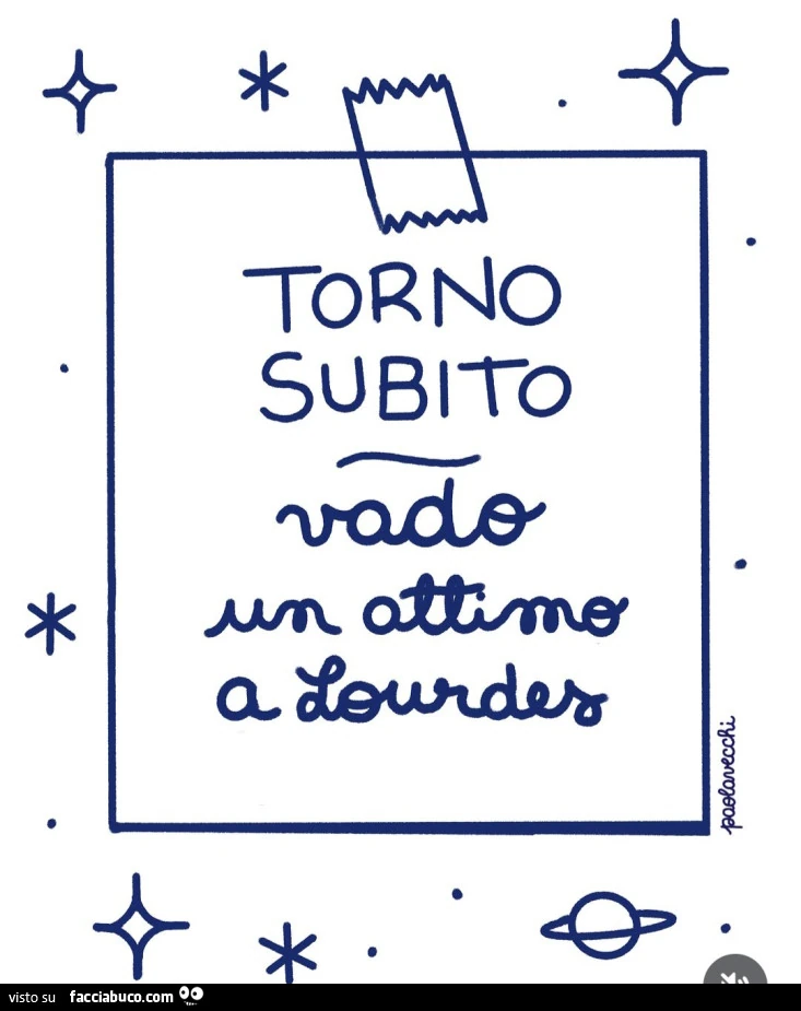 Torno subito, vado un attimo a Lourdes