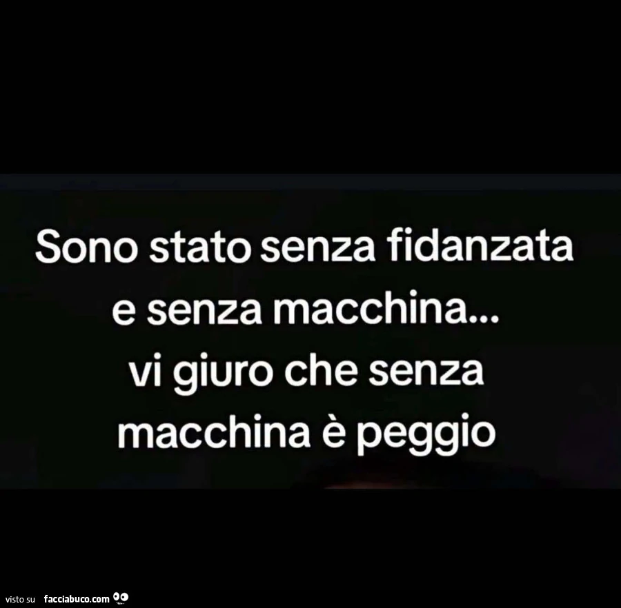 Sono stato senza fidanzata e senza macchina&hellip; vi giuro che senza macchina è peggio