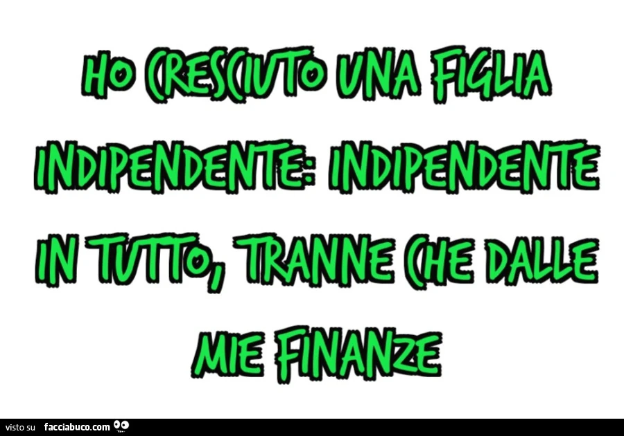 Ho cresciuto una figlia indipendente: indipendente in tutto, tranne che dalle mie finanze