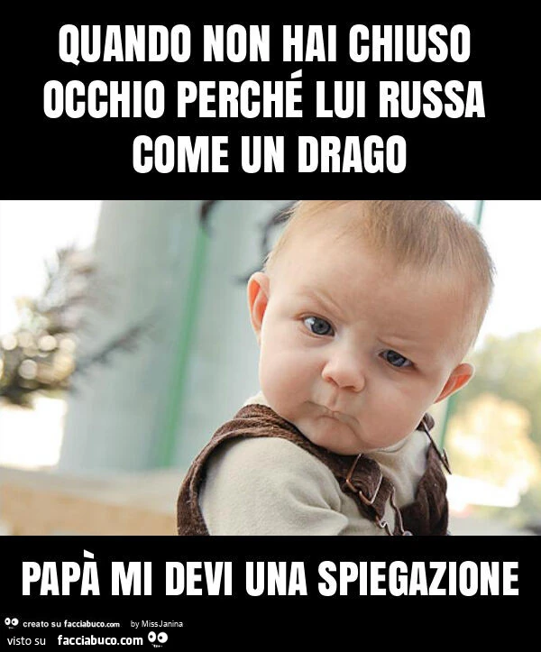 Quando non hai chiuso occhio perché lui russa come un drago papà mi devi una spiegazione