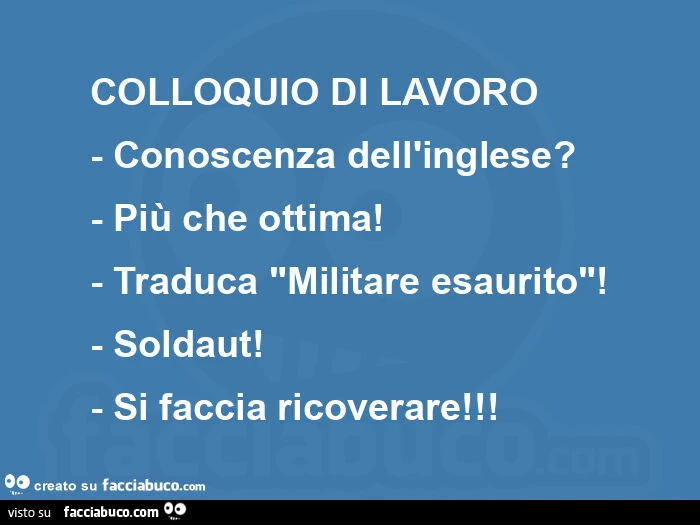 Colloquio di lavoro - conoscenza dell'inglese? - Più che ottima! - Traduca "militare esaurito"! - Soldaut! - Si faccia ricoverare