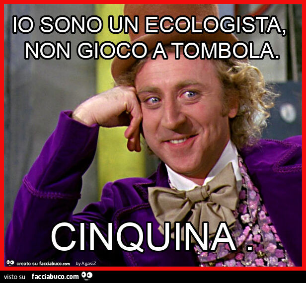 Io sono un ecologista, non gioco a tombola. Cinquina