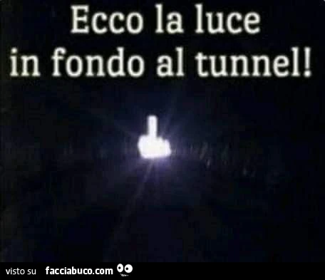 Ecco la luce in fondo al tunnel
