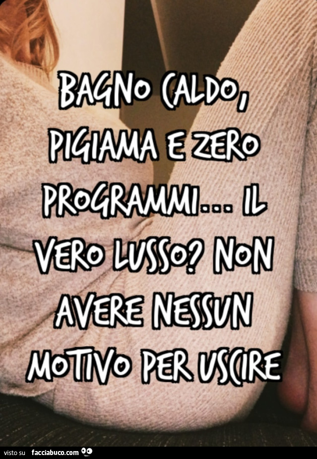 Bagno caldo, pigiama e zero programmi il vero lusso Non avere nessun motivo per uscire