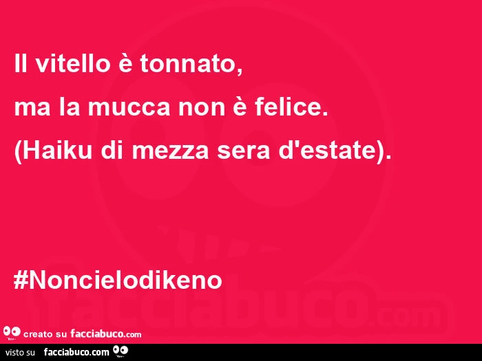 Il vitello รจ tonnato, ma la mucca non รจ felice. ย (Haiku di mezza sera d'estate). #Noncielodikeno