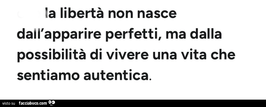 La libertà non nasce dall'apparire perfetti, ma dalla possibilità di vivere una vita che sentiamo autentica