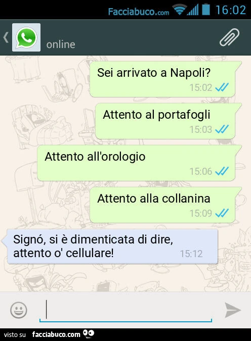 Sei arrivato a Napoli? Attento al portafogli. Attento all'orologio. Attento alla collanina. Signó, si è dimenticata di dire, attento ò cellulare