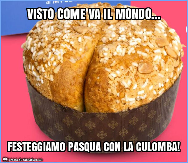 Visto come va il mondo&hellip; festeggiamo pasqua con la culomba
