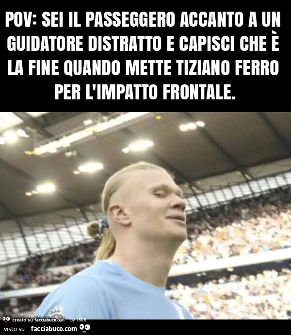 Pov: sei il passeggero accanto a un guidatore distratto e capisci che è la fine quando mette tiziano ferro per l'impatto frontale