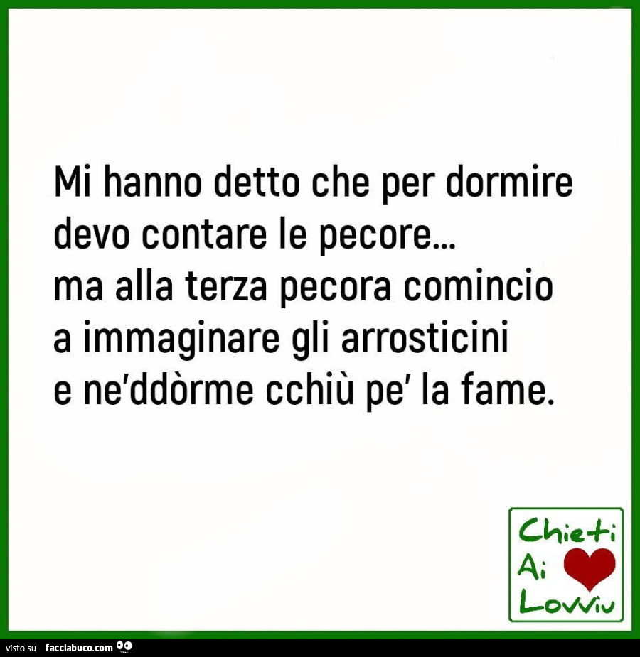 Mi hanno detto che per dormire devo contare le pecore&hellip; ma alla terza pecora comincio a immaginare gli arrosticini e nèddòrme cchiù pè la fame