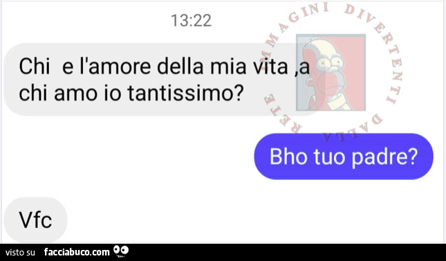 Chi e l'amore della mia vita, a chi amo io tantissimo? Bho tuo padre? Vfc