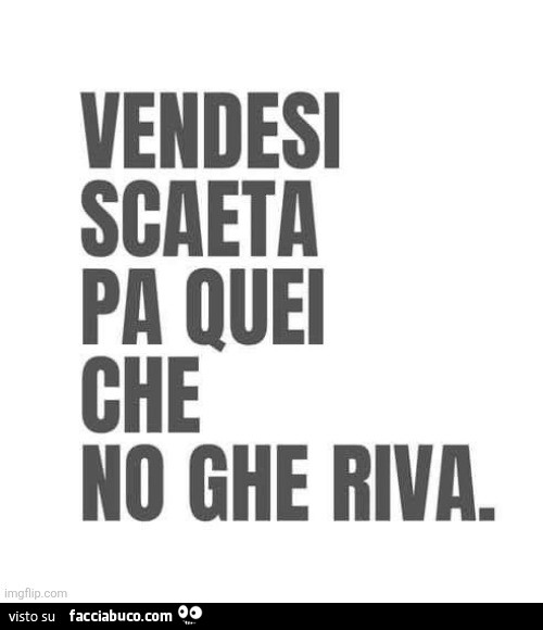 Vendesi scaeta pa quei che no ghe riva