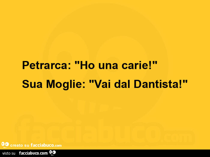 Petrarca: ho una carie! Sua moglie: vai dal dantista