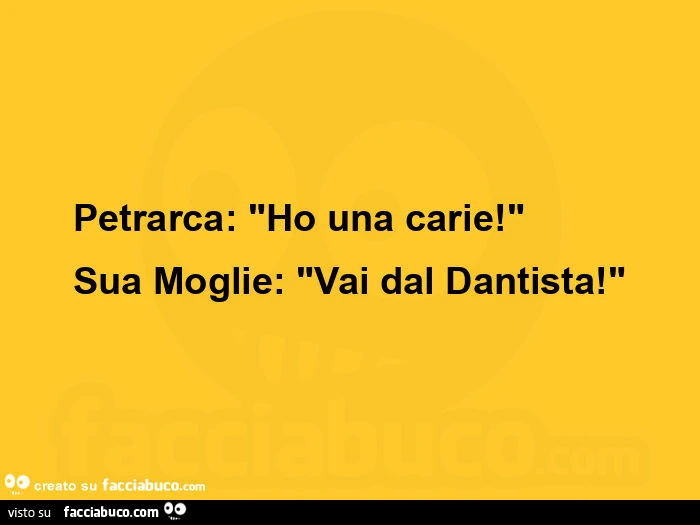 Petrarca: ho una carie! Sua moglie: vai dal dantista