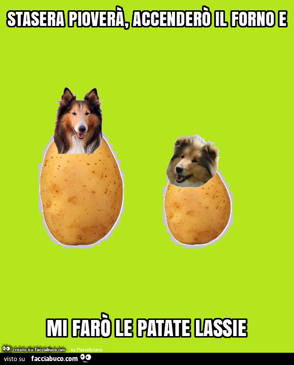 Stasera pioverà, accenderò il forno e mi farò le patate lassie